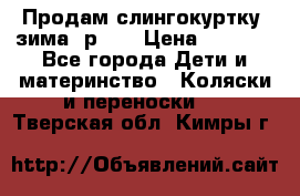 Продам слингокуртку, зима, р.46 › Цена ­ 4 000 - Все города Дети и материнство » Коляски и переноски   . Тверская обл.,Кимры г.